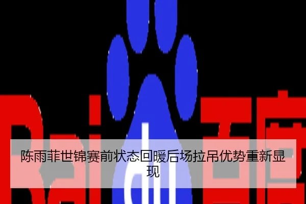 陈雨菲世锦赛前状态回暖后场拉吊优势重新显现